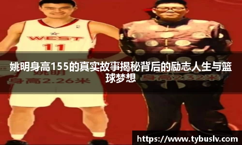 姚明身高155的真实故事揭秘背后的励志人生与篮球梦想