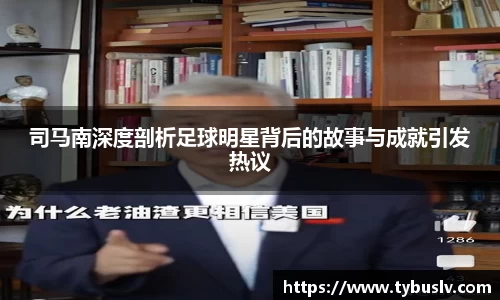 司马南深度剖析足球明星背后的故事与成就引发热议