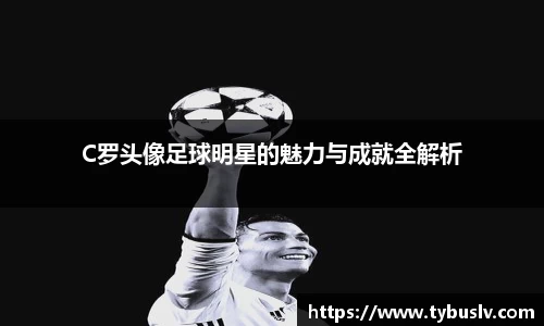 C罗头像足球明星的魅力与成就全解析